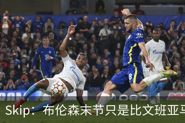Skip：布伦森末节只是比文班亚马少犯了点错 尼克斯主场压力更大